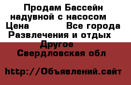 Продам Бассейн надувной с насосом  › Цена ­ 2 200 - Все города Развлечения и отдых » Другое   . Свердловская обл.